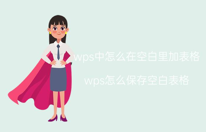 wps中怎么在空白里加表格 wps怎么保存空白表格？